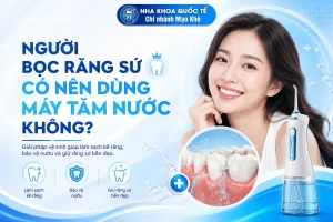 Bọc răng sứ dùng tăm nước được ko